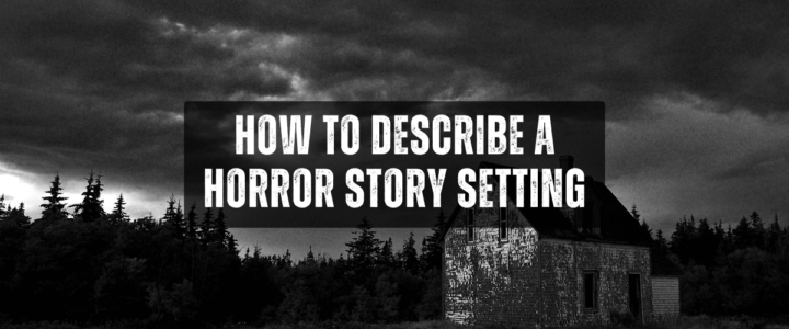 How to Describe Setting in a Horror Story